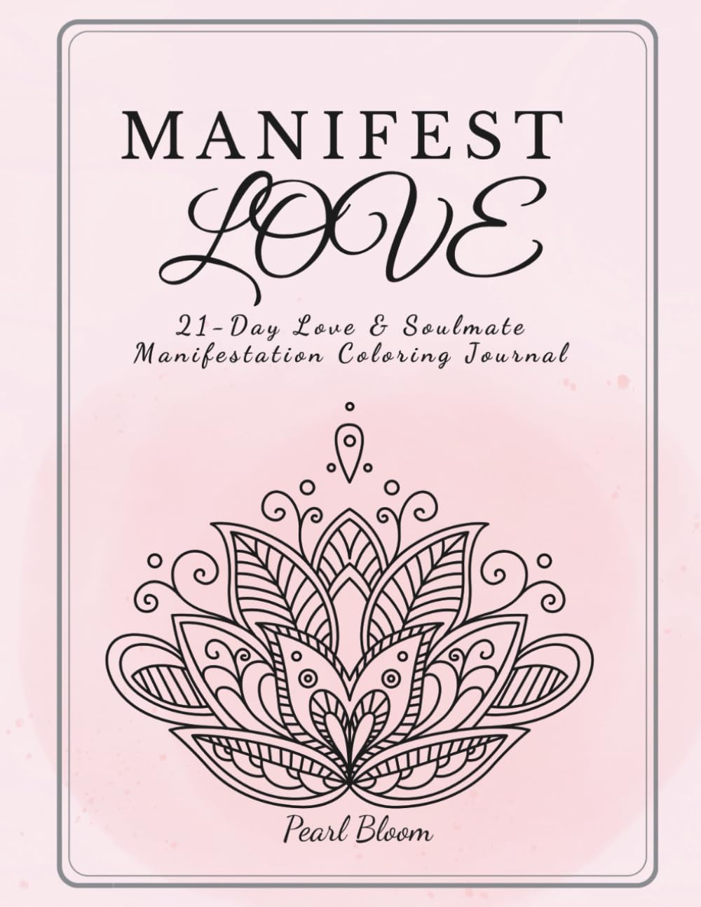 MANIFEST LOVE & SOULMATE: 21-Day Love & Soulmate Manifestation Coloring Journal