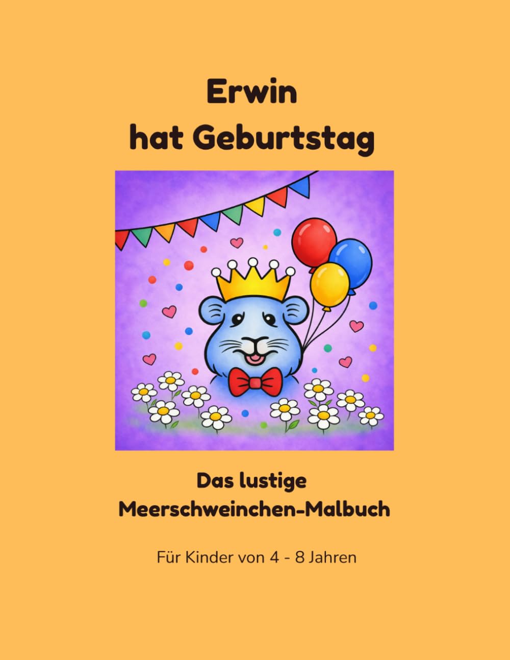 Erwin hat Geburtstag: Das lustigte Meerschweinchen-Malbuch (Erwin das Meerschweinchen - Die lustige Malbuch-Serie)