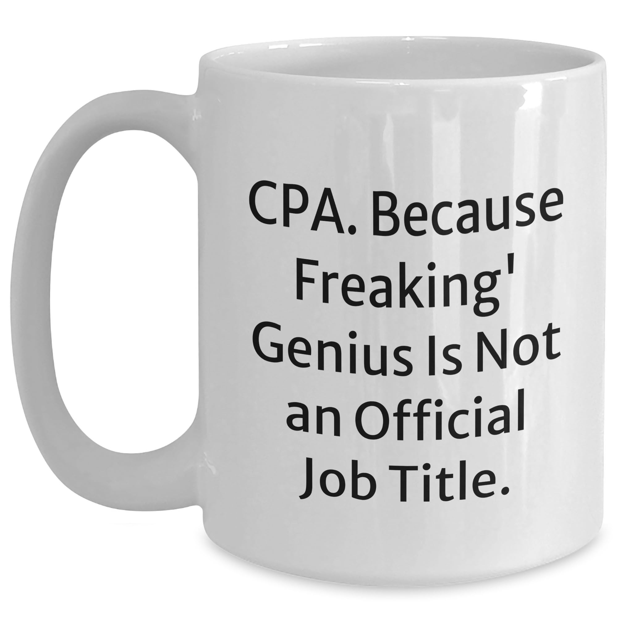 CPA Gifts from Friends - Funny White Coffee Mug - 'Cpa. Because Freaking' genius Is Not An — funny ceramic mug from ShopProudGifts