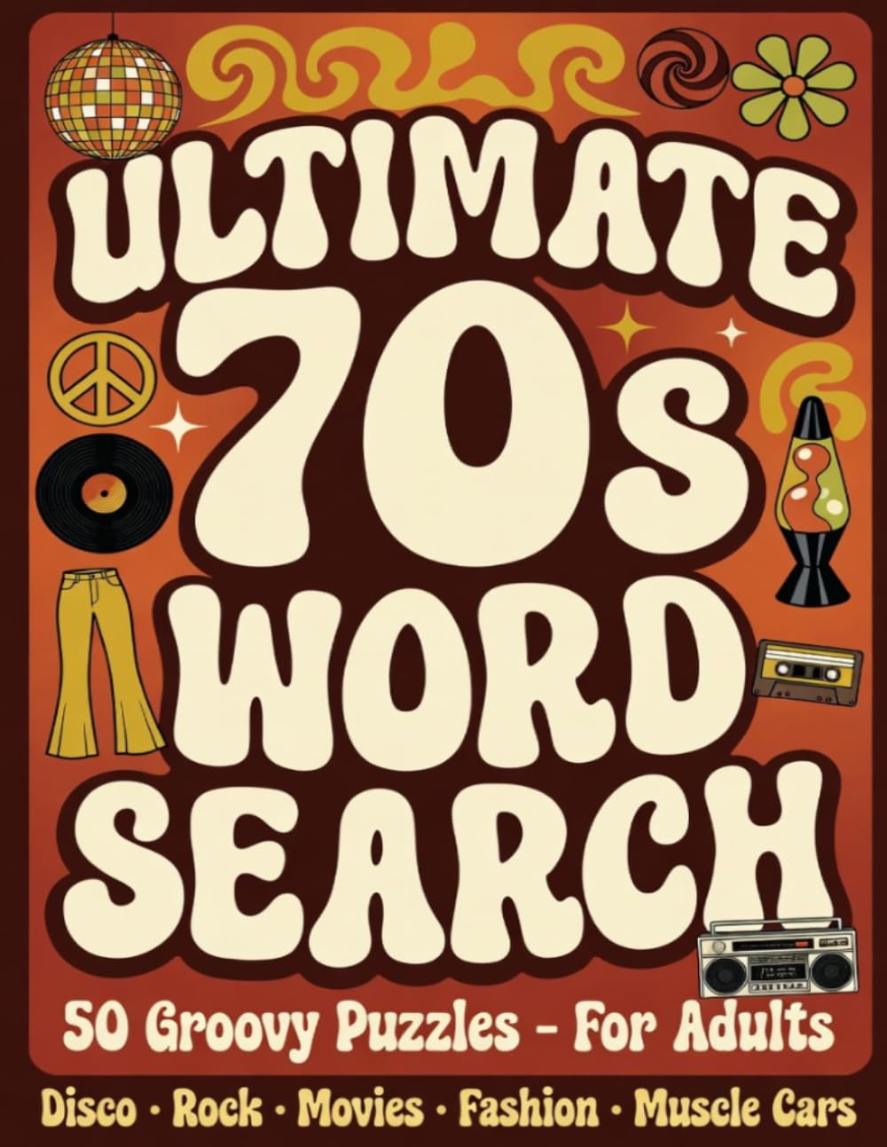 Ultimate 1970s Word Search Book for Adults: 50 Far Out Retro Puzzles Featuring 70s Disco, Rock, Movies, TV, Muscle Cars, Fashion and More! (Large Print)