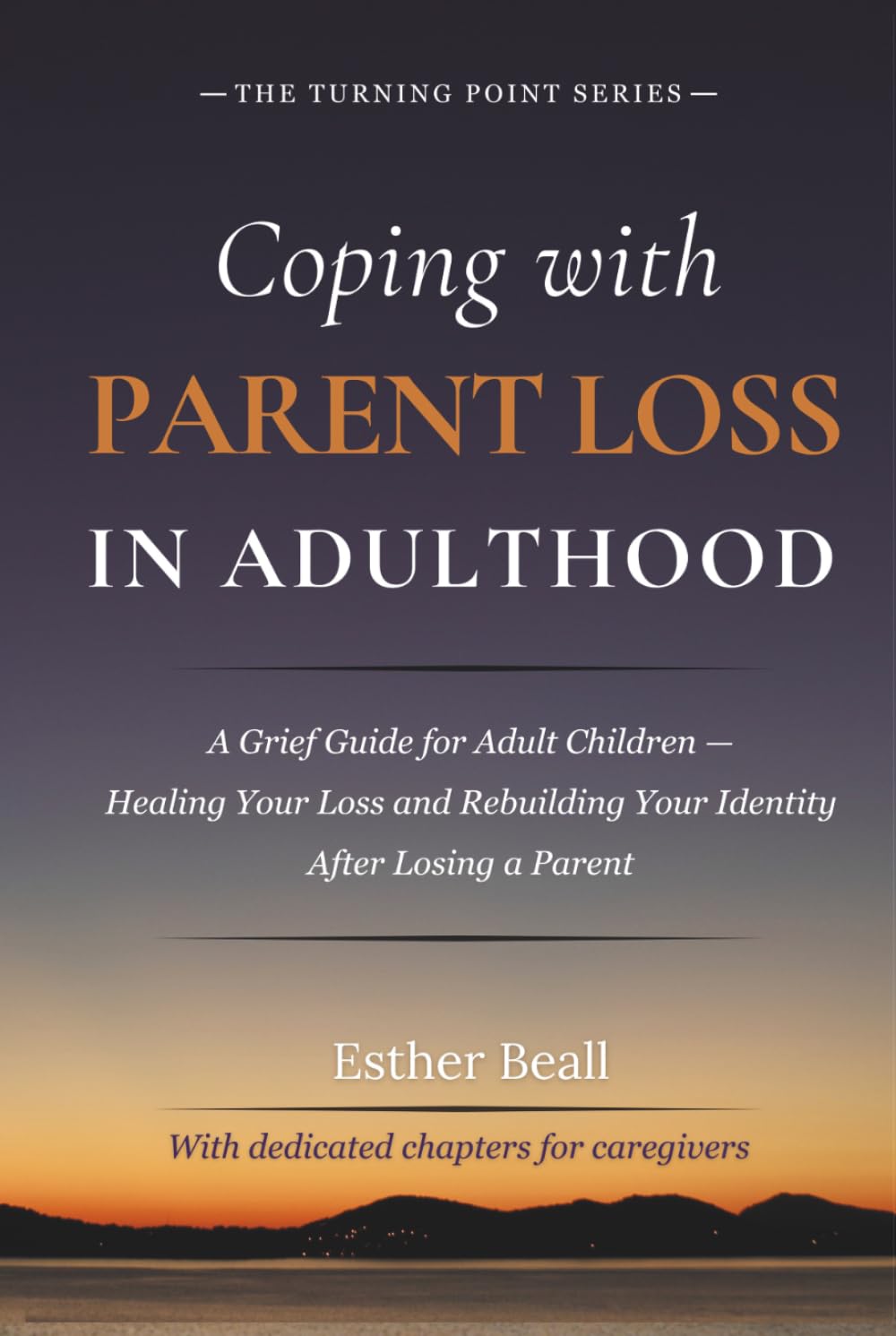 Coping with Parent Loss in Adulthood: A Grief Guide for Adult Children – Healing Your Loss and Rebuilding Your Identity After Losing a Parent (The Turning Point Series)