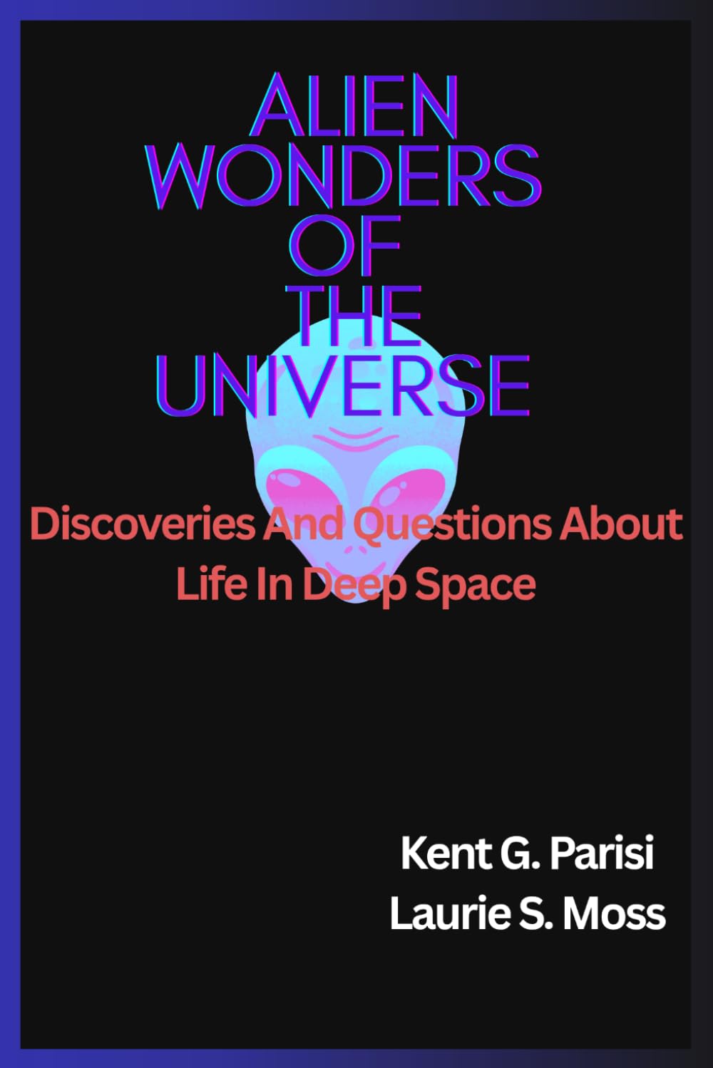 ALIEN WONDERS OF THE UNIVERSE: Discoveries And Questions About Life In Deep Space