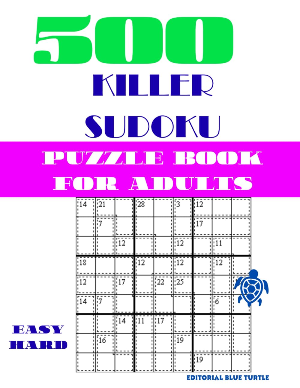 500 Killer Sudoku Puzzles for Adults (Easy and Hard Levels): 500 Challenging Sum Sudoku Puzzles for Adults: A Masterclass in Logic and Arithmetic with Mixed Difficulty Grids