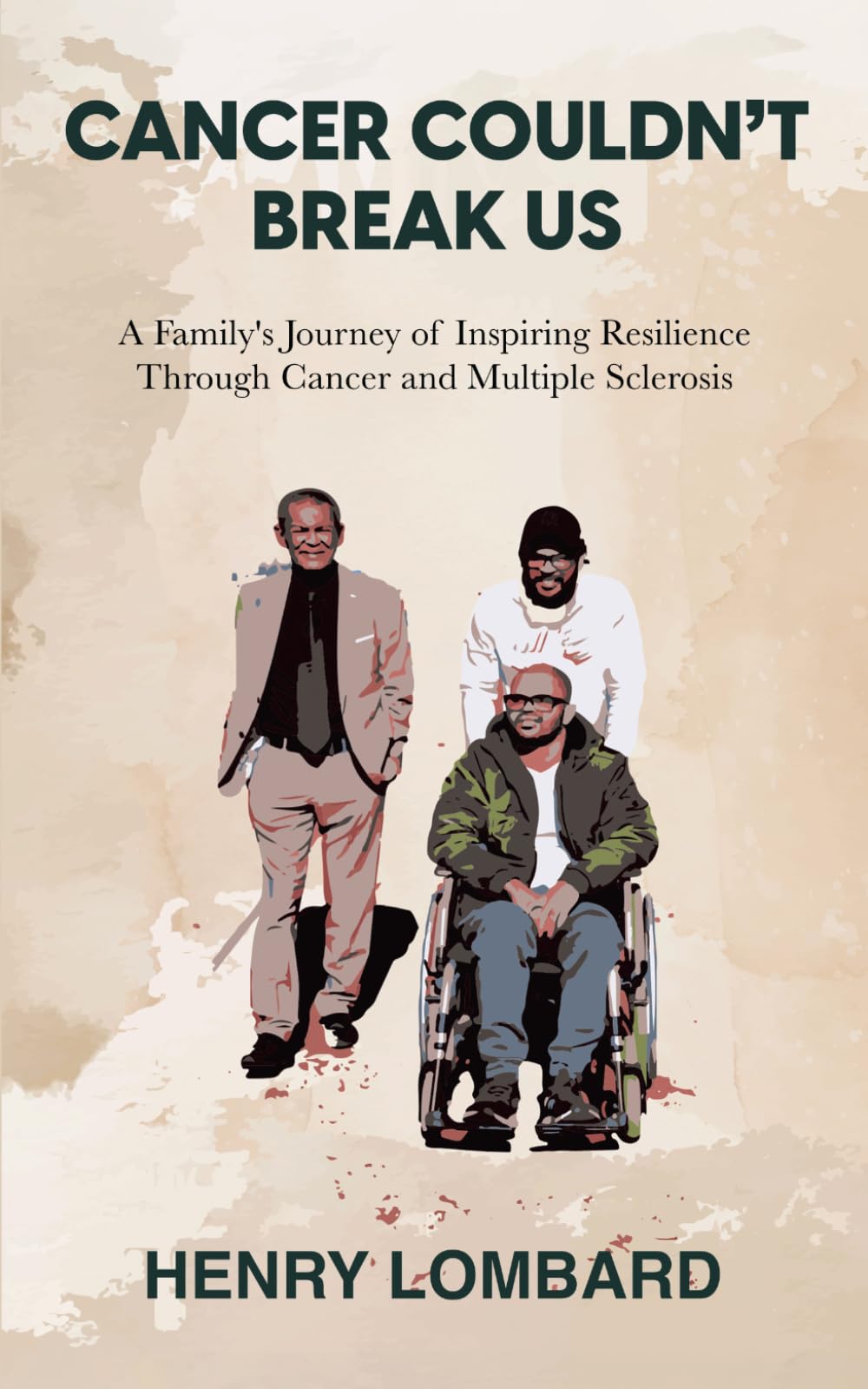 Cancer Couldn't Break Us: A Family's Journey of Inspiring Resilience Through Cancer and Multiple Sclerosis