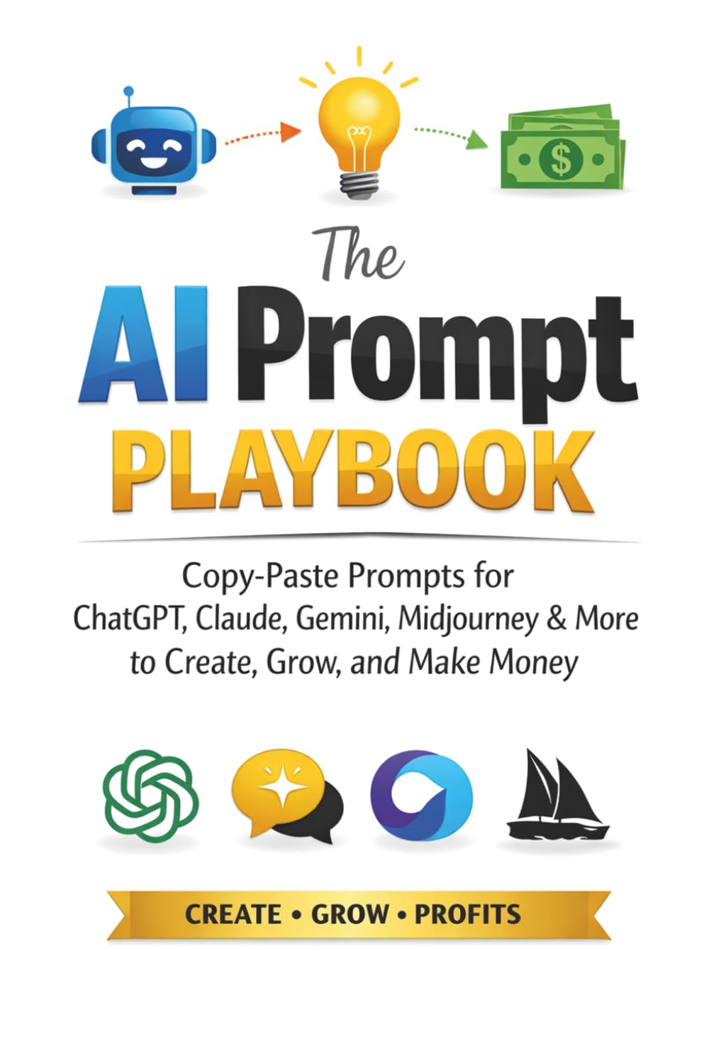 The AI Prompt Playbook: Copy-Paste Prompts for ChatGPT, Claude, Gemini, Midjourney & More to Create, Grow, and Make Money