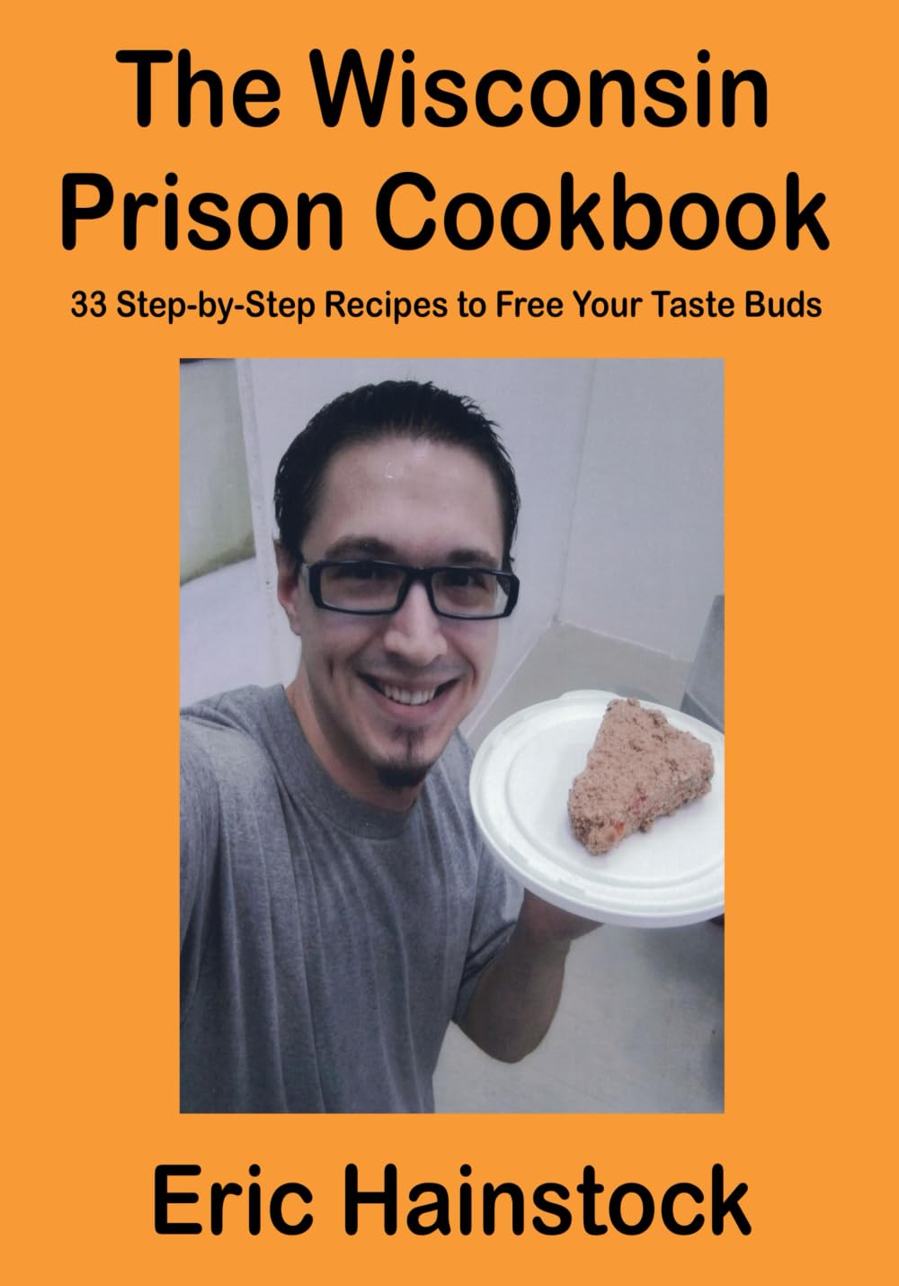 The Wisconsin Prison Cookbook: 33 Step-By-Step Recipes to Free Your Taste Buds