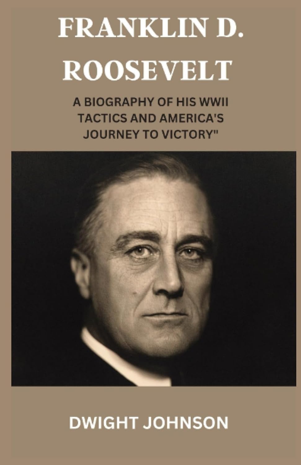 Franklin D. Roosevelt A Biography of His WWII Tactics and