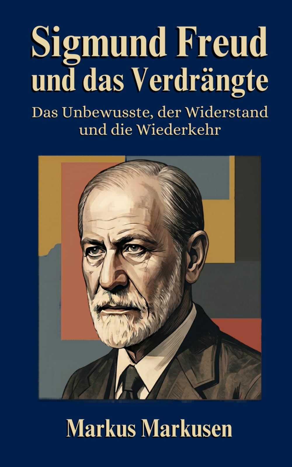 Sigmund Freud und das Verdrängte: Das Unbewusste, der Widerstand und die Wiederkehr (Siegmund Freud Sammlung)