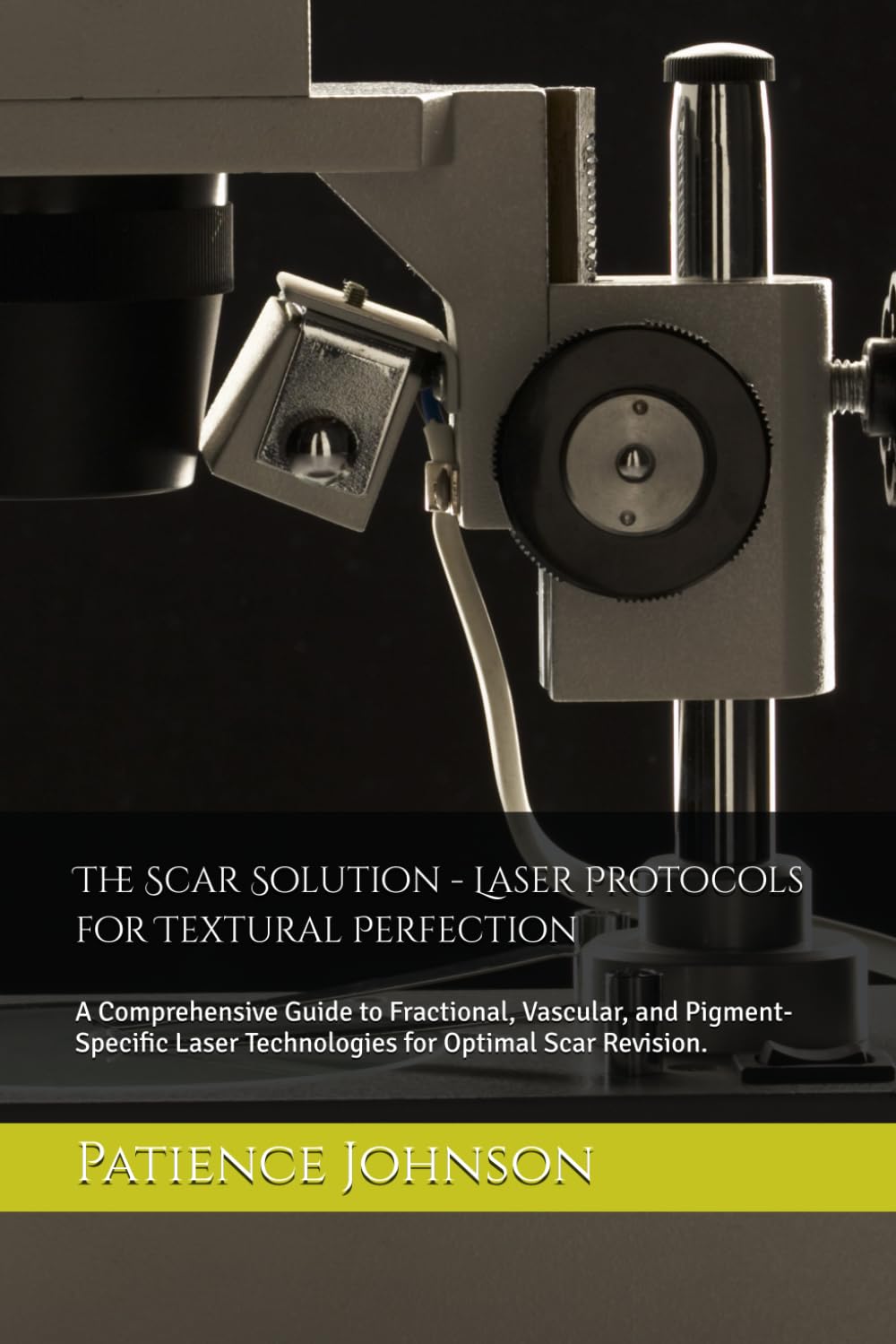 The Scar Solution - Laser Protocols for Textural Perfection: A Comprehensive Guide to Fractional, Vascular, and Pigment-Specific Laser Technologies for Optimal Scar Revision.
