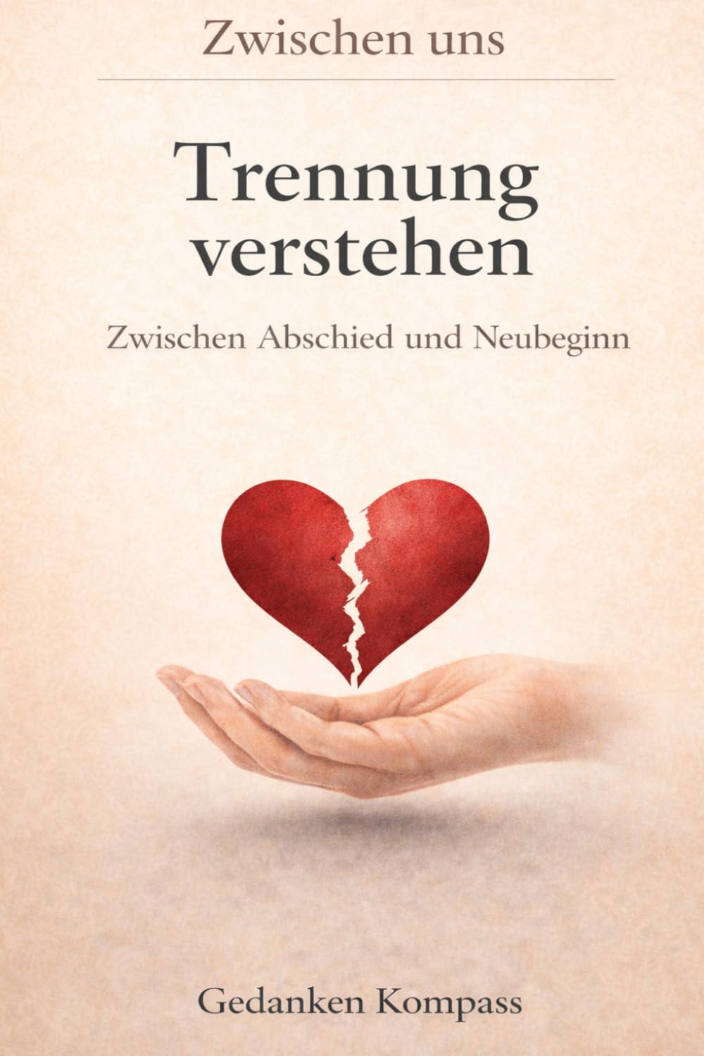 Trennung verstehen – Zwischen Abschied und Neubeginn: Wie Beziehungen scheitern, Liebeskummer verstehen und wieder stabil werden (Zwischen uns)