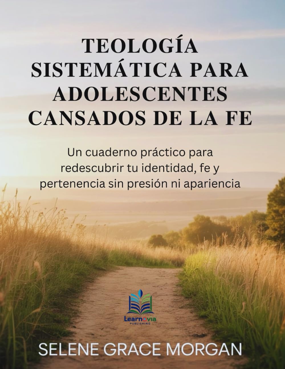 Teología Sistemática para Adolescentes Cansados de la Fe: Un cuaderno práctico para redescubrir tu identidad, fe y pertenencia sin presión ni apariencia (Learnovia Christian Book Series)