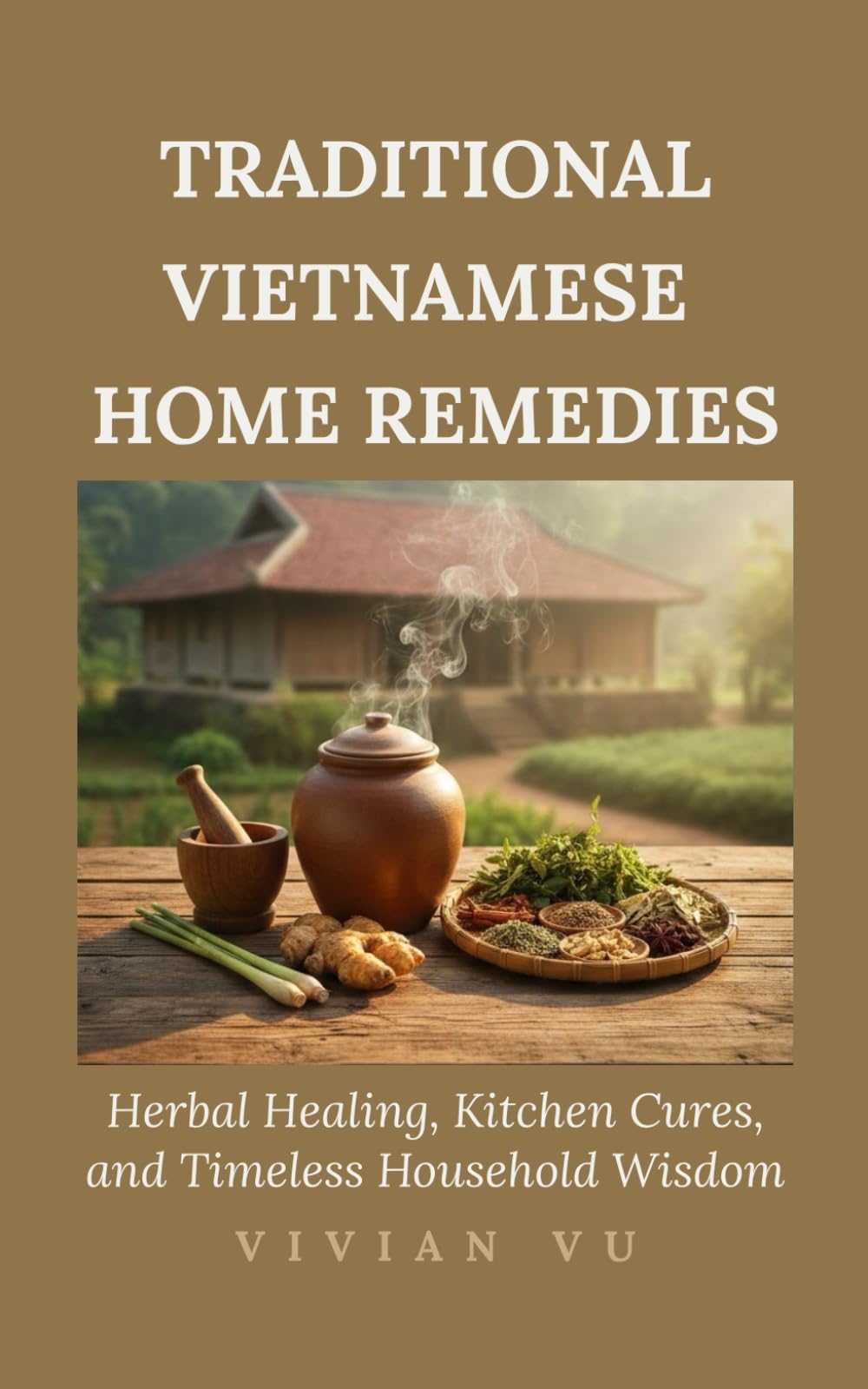 Traditional Vietnamese Home Remedies: Herbal Healing, Kitchen Cures, and Timeless Household Wisdom
