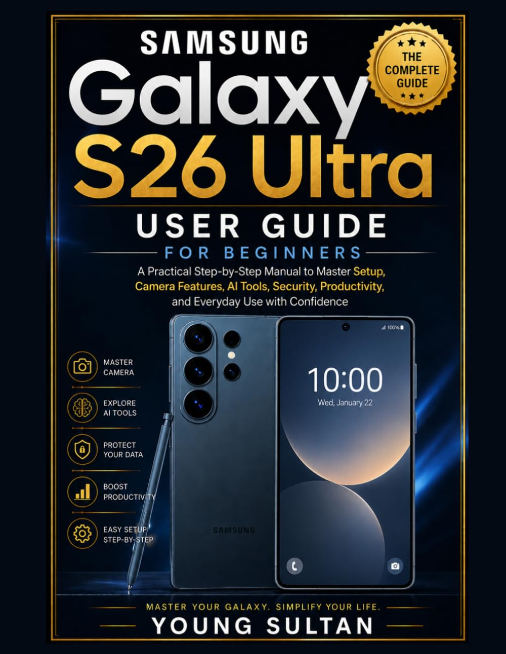 Samsung Galaxy S26 Ultra User Guide for Beginners: A Practical Step-by-Step Manual to Master Setup, Camera Features, AI Tools, Security, Productivity, and Everyday Use with Confidence