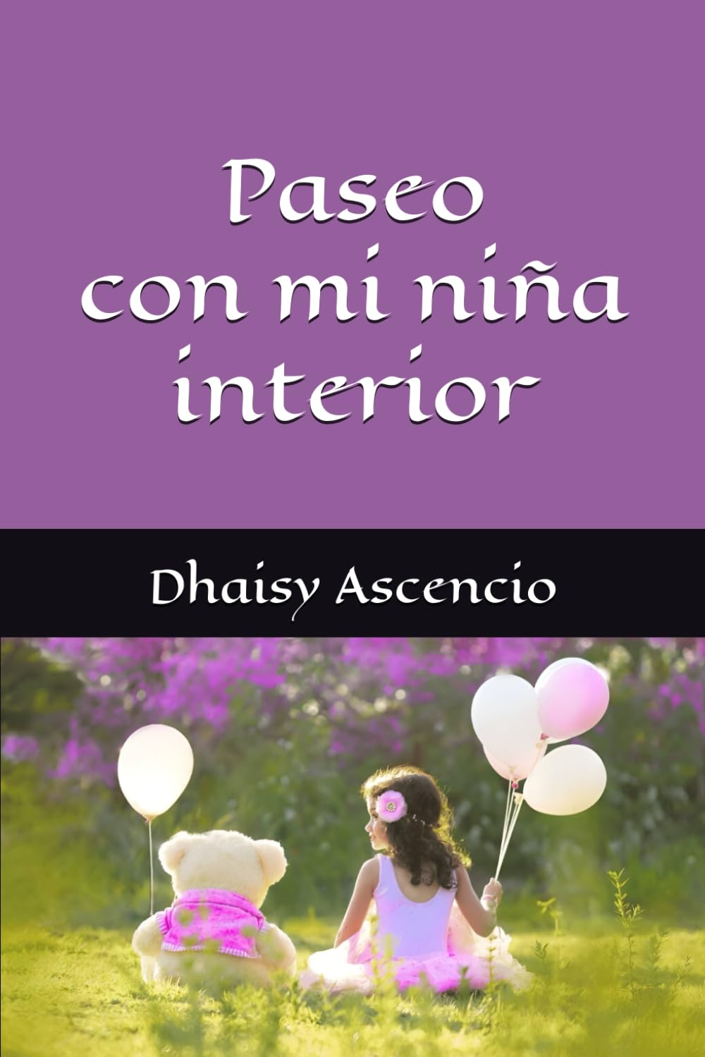 Paseo con mi niña interior: Guía práctica para sanar y recuperar tu niña interior