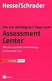 Die 100 wichtigsten Tipps zum Assessment Center: Für eine optimale Vorbereitung in kürzester Zeit - Jürgen Hesse, Hans Ch Schrader