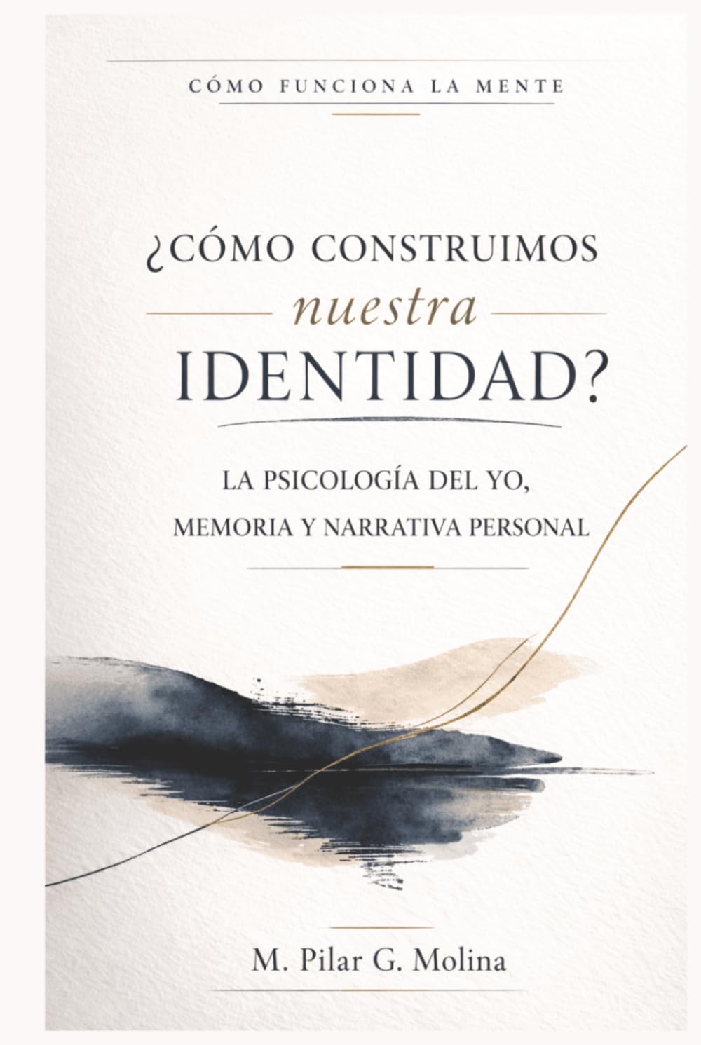 ¿Cómo construimos nuestra identidad?: La psicología del yo, memoria y narrativa personal (Cómo Funciona la Mente)