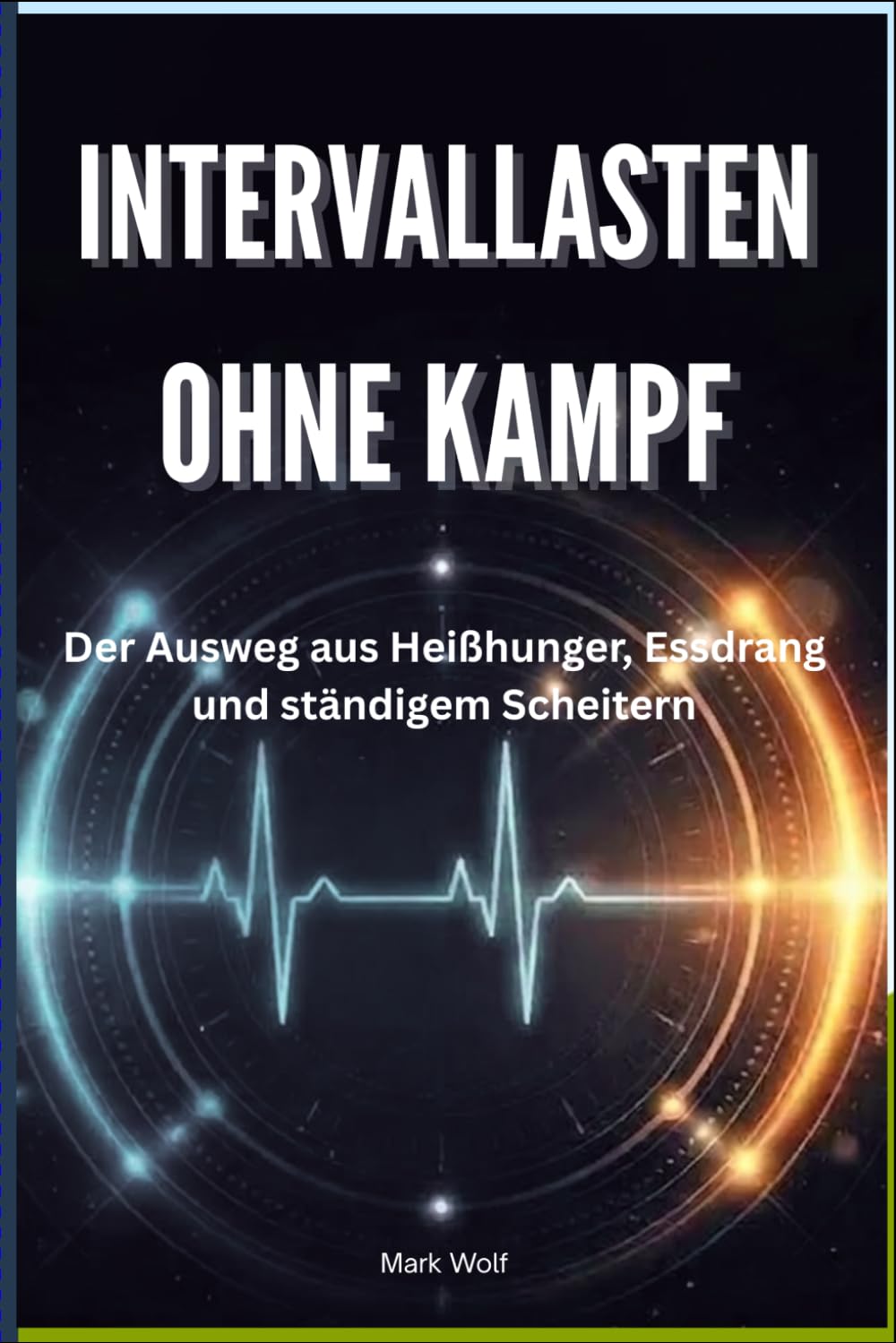 INTERVALLASTEN OHNE KAMPF - Der Ausweg aus Heißhunger, Essdrang und ständigem Scheitern