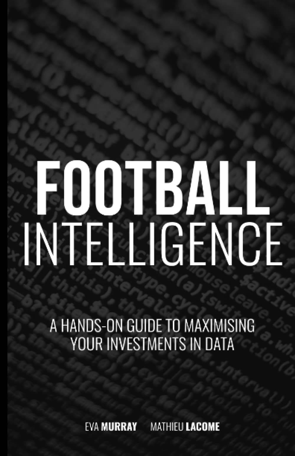 Football Intelligence: A hands-on guide to maximising your investments in data