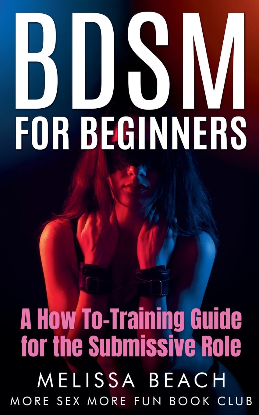 BDSM For Beginners: A How To-Training Guide for the Submissive Role: 3