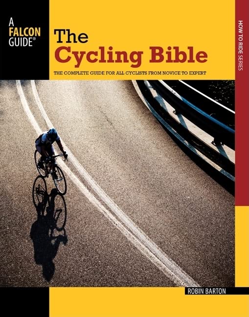 The Cycling Bible The Complete Guide for All Cyclists from Novice to Expert (Falcon Guides How