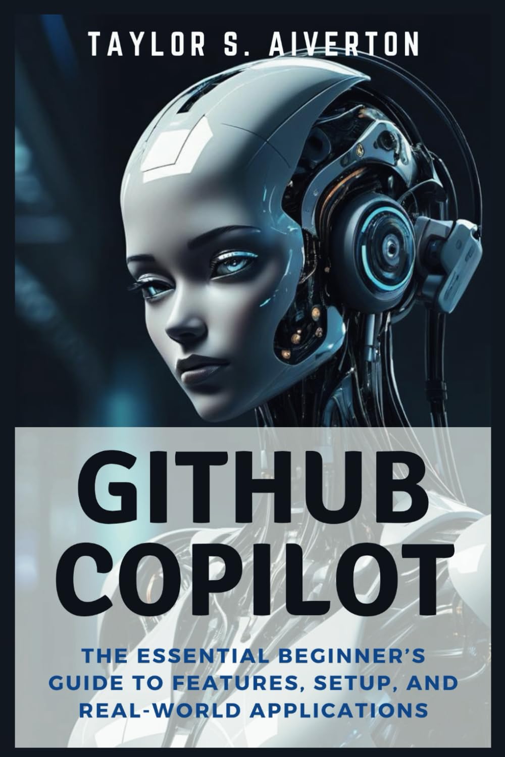 GitHub Copilot: Code Smarter with AI: The Essential Beginner’s Guide to Features, Setup, and Real-World Applications (AI Coding Assistants)