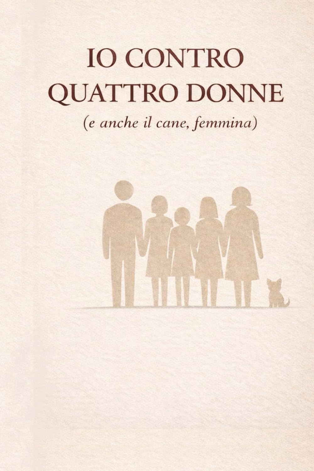 Io contro quattro donne (e anche il cane, femmina): Storia semiseria di un padre che resiste