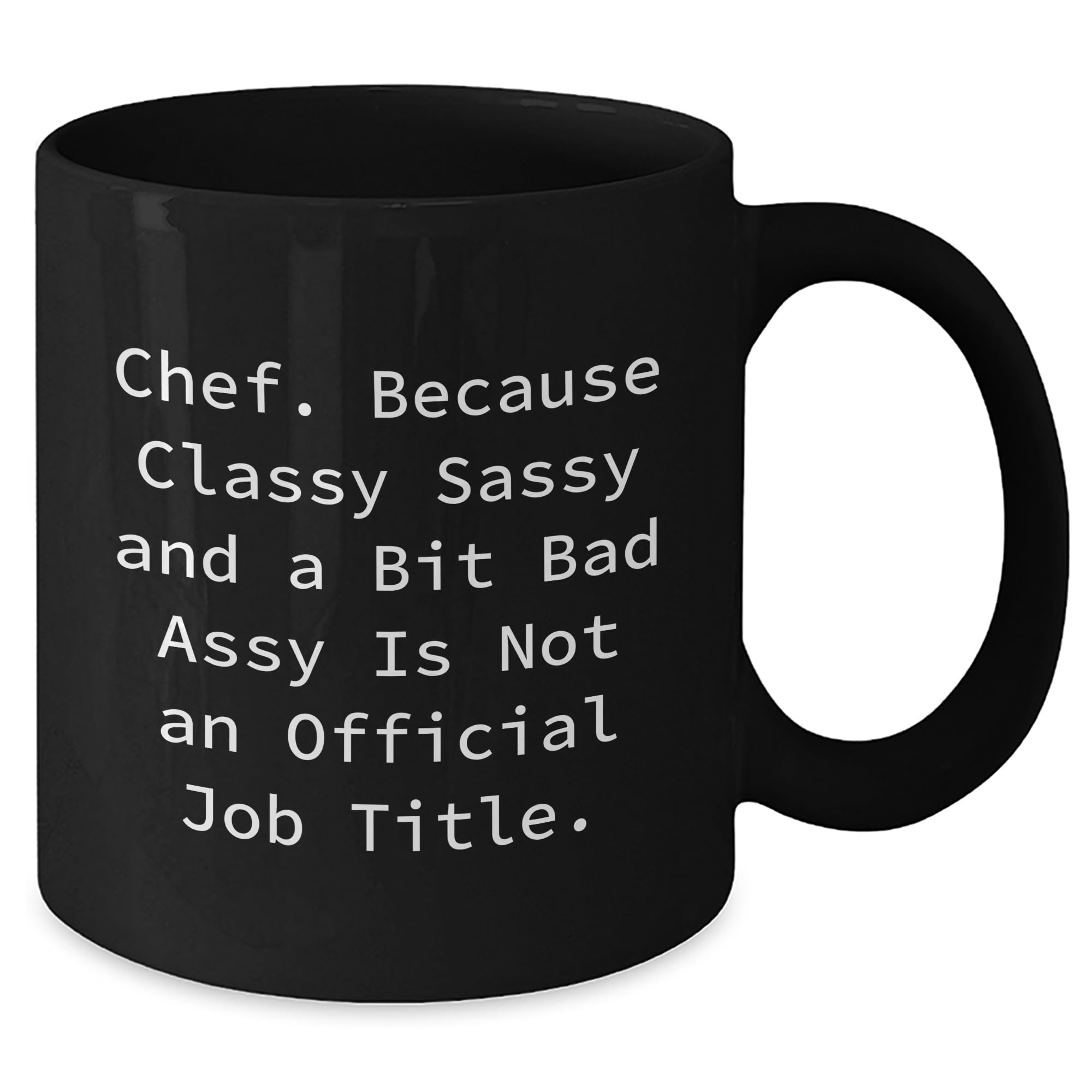Chef's Classy Sassy Gift for Valentine's, Black Coffee Mug - 'Chef. Because Classy Sassy And A Bit Fearlessy Is Not An Official Job Title.'