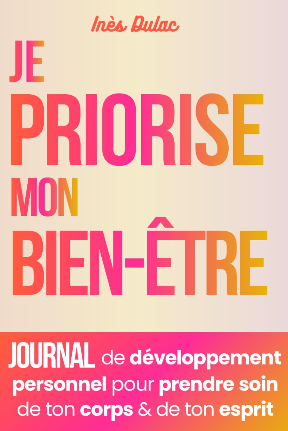 Je priorise mon bien-être: Journal de développement personnel pour prendre soin de ton corps & de ton esprit