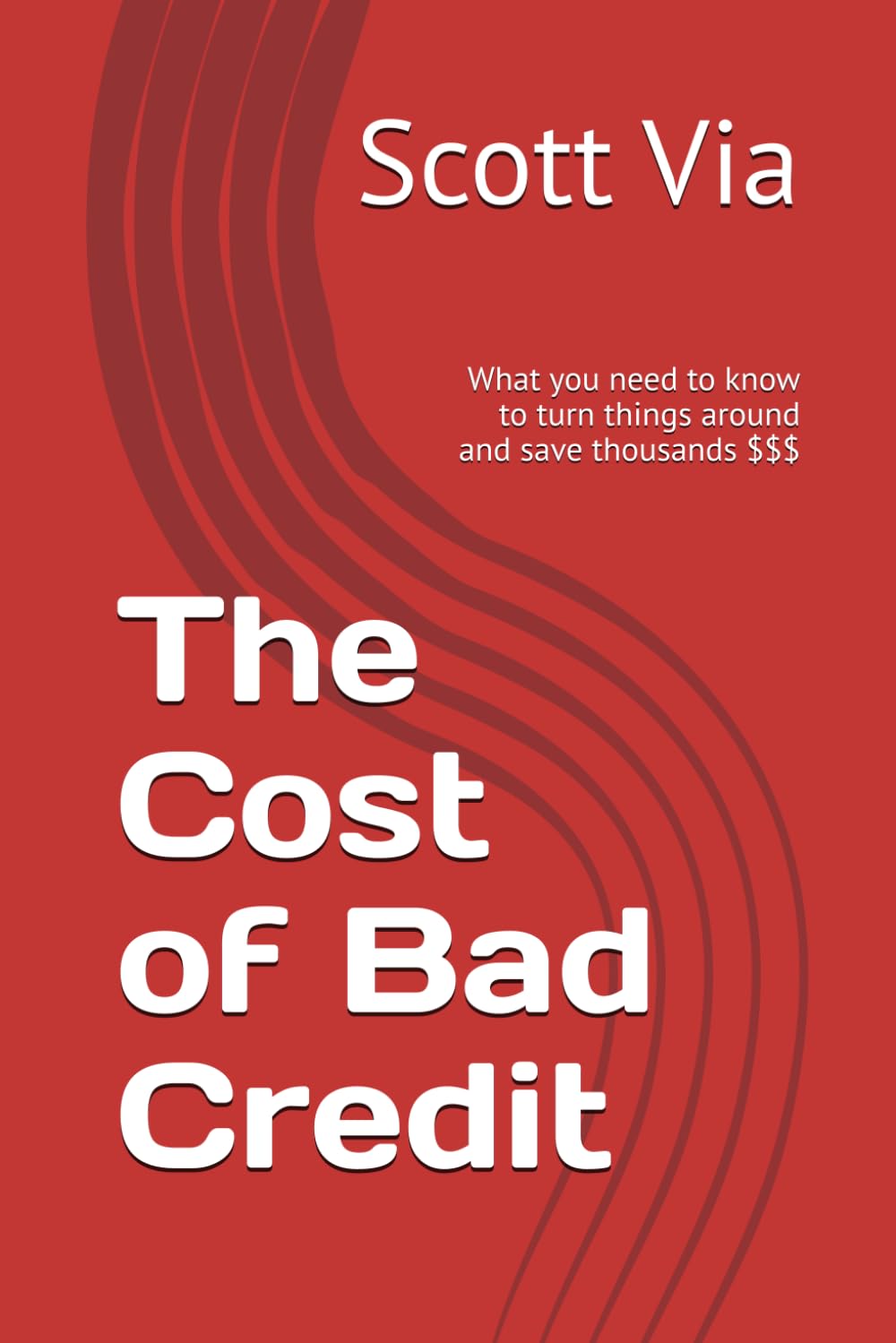 The Cost of Bad Credit: What you need to know to turn things around and save thousands $$$