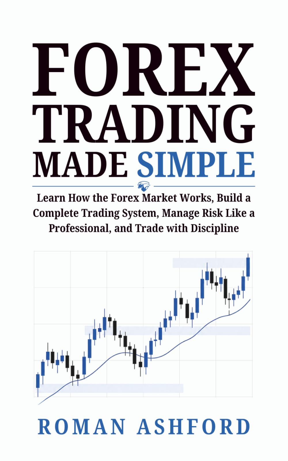 Forex Trading Made Simple: Learn How the Forex Market Works, Build a Complete Trading System, Manage Risk Like a Professional, and Trade with Discipline: 3