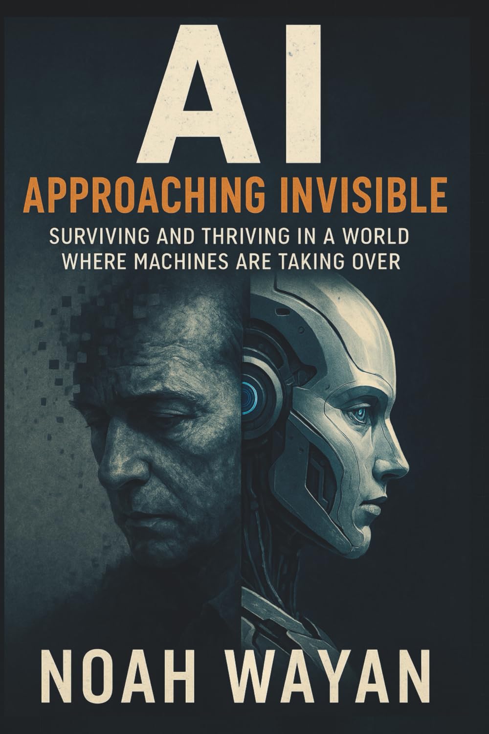 AI Approaching Invisible: Surviving and Thriving in a World Where Machines Are Taking Over