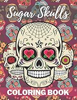 Sugar Skull Coloring Book: A Day of the Death Sugar Skulls Coloring Book With Big Skulls Designs Stress Reliving For Adults Relaxation B08DSZ32WZ Book Cover