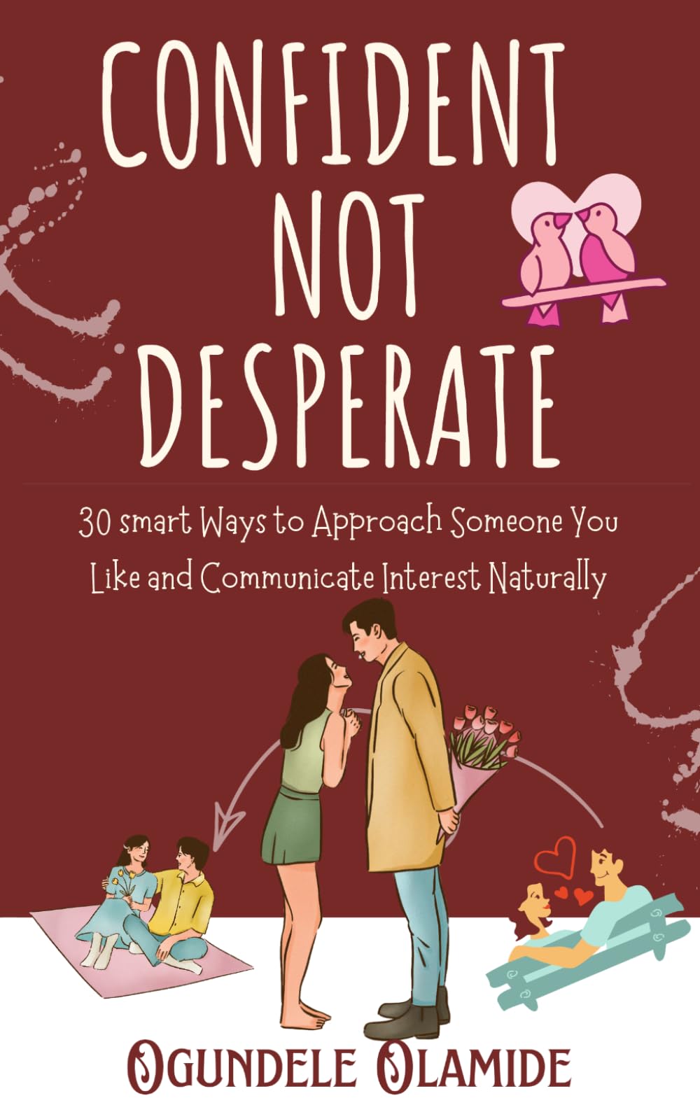 Confident, Not Desperate: 30 Smart Ways to Approach Someone you Like and Communicate Interest Naturally
