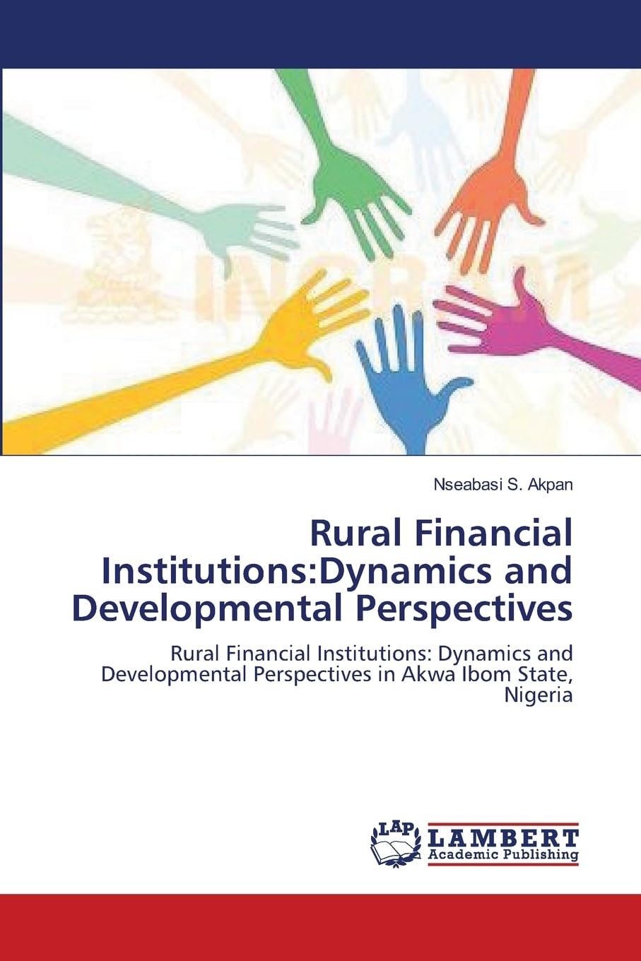 Rural Financial Institutions:Dynamics and Developmental Perspectives: Rural Financial Institutions: Dynamics and Developmental Perspectives in Akwa Ibom State, Nigeria