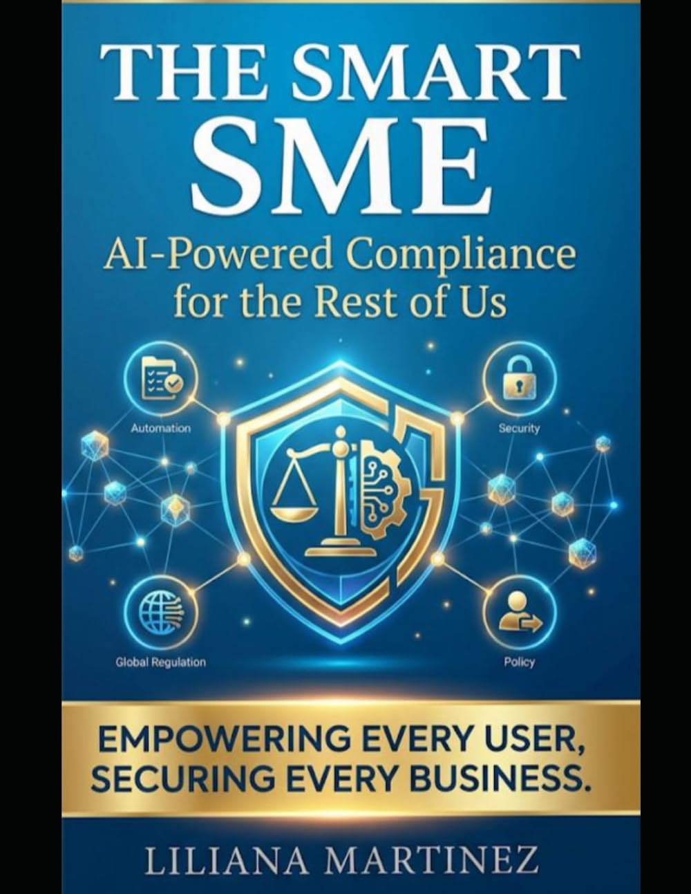 The Smart SME: AI-Powered Compliance for the Rest of Us: "The Intelligent SME: Artificial Intelligence, Automation, and Regulatory Compliance - The ... a Million Businesses in the United States"