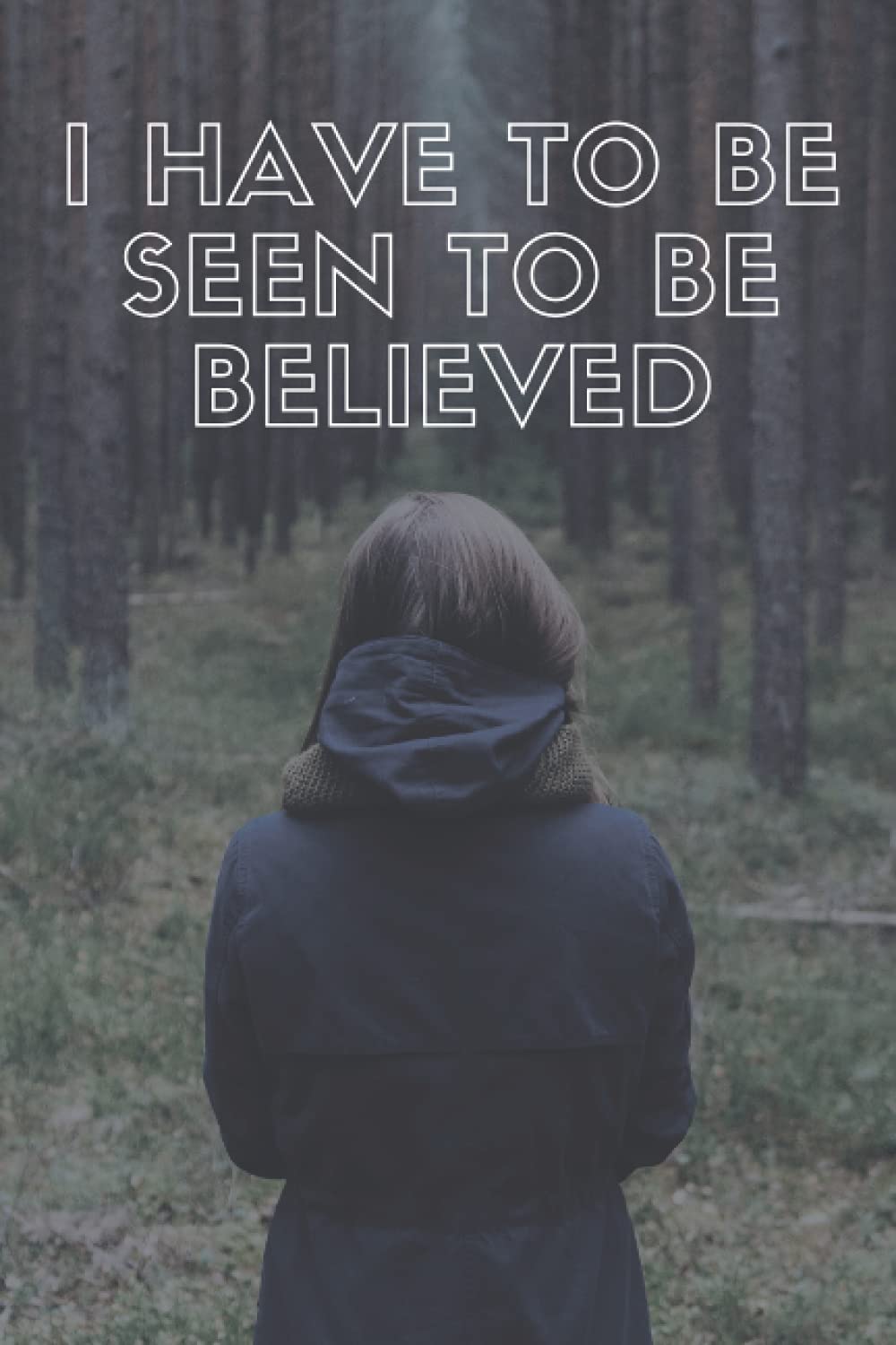 I have to be seen to be believed (notebooks): Nothing in life is to be feared, it is only to be understood