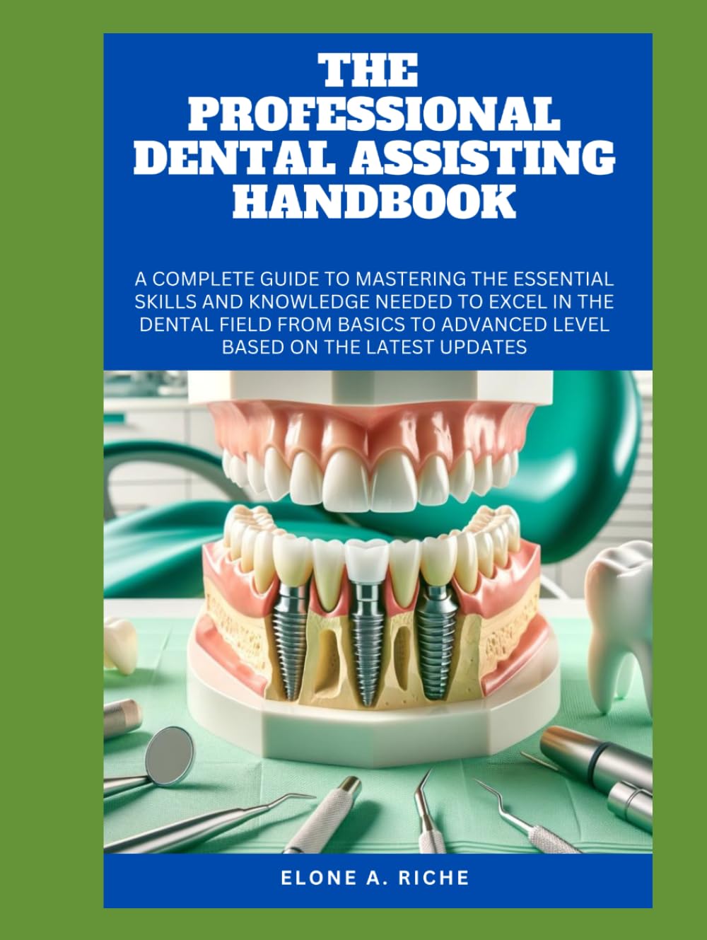 THE PROFESSIONAL DENTAL ASSISTING HANDBOOK: A Complete guide to mastering the essential skills and knowledge needed to excel in the dental field from basics to advanced level