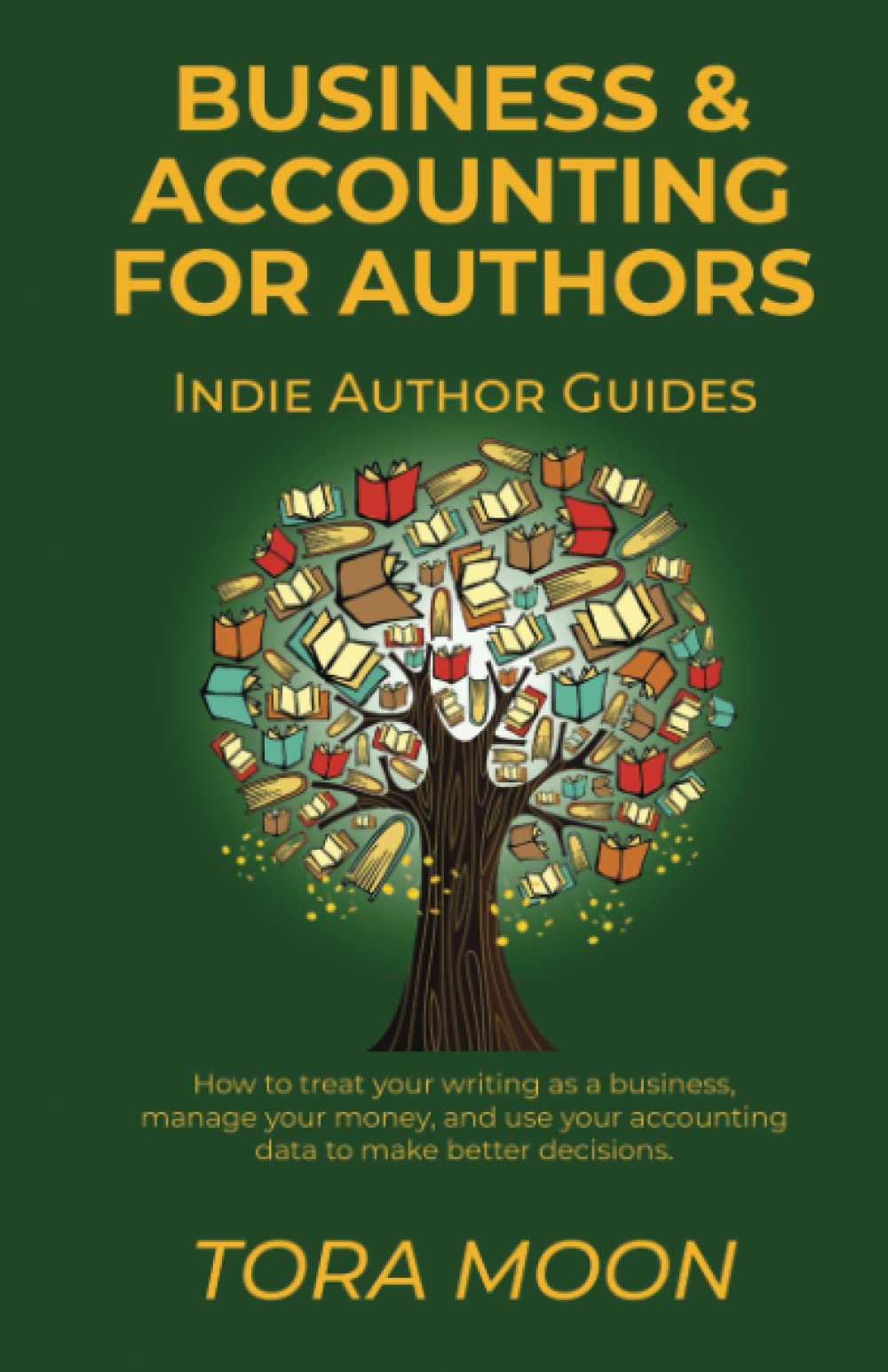 Business and Accounting for Authors: How to treat your writing as a business, manage your money, and use your accounting data to make better decisions. (Indie Author Guides)