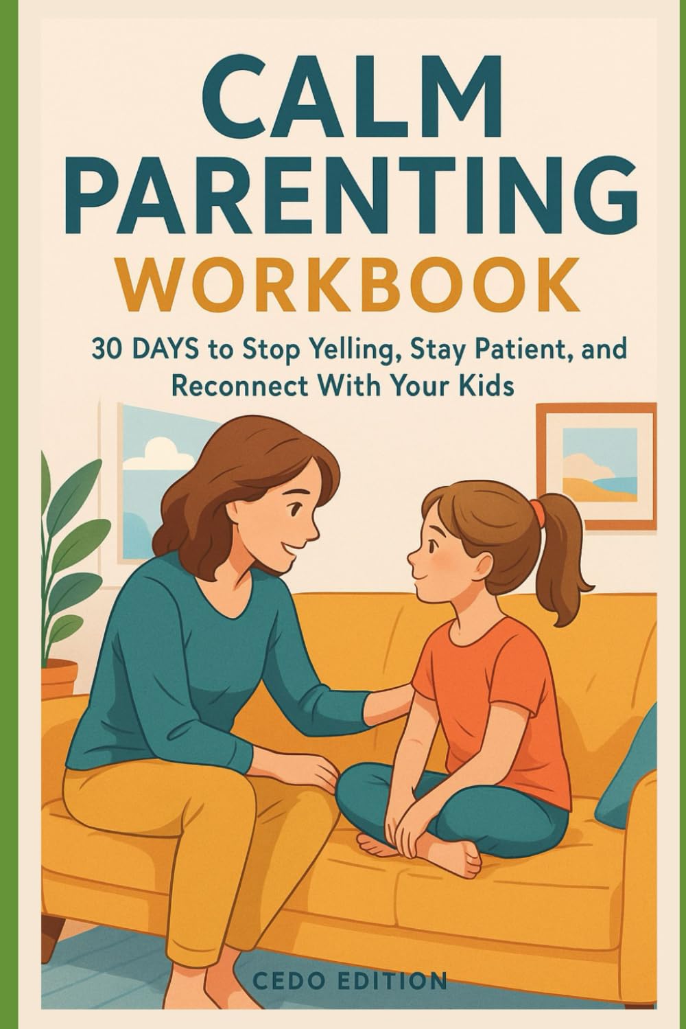 Calm Parenting Workbook: 30 Days to Stop Yelling, Stay Patient, and Reconnect With Your Kids