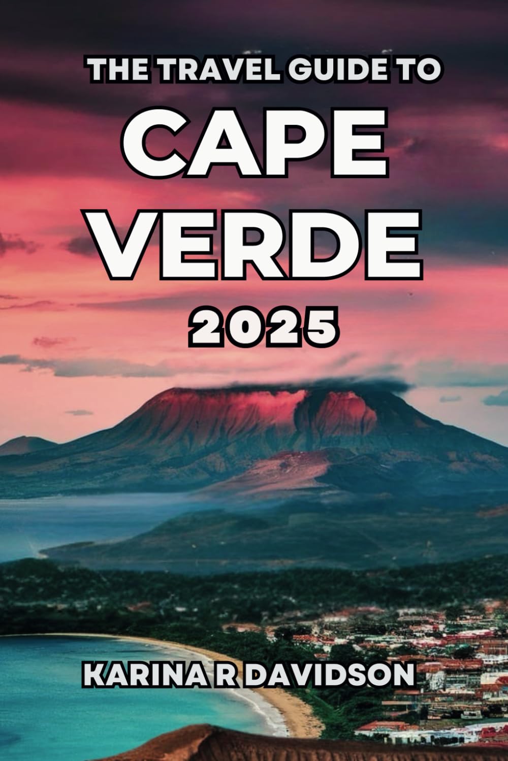 The Travel Guide to Cape Verde 2025: Discover and Explore the Unique Gem of the Atlantic