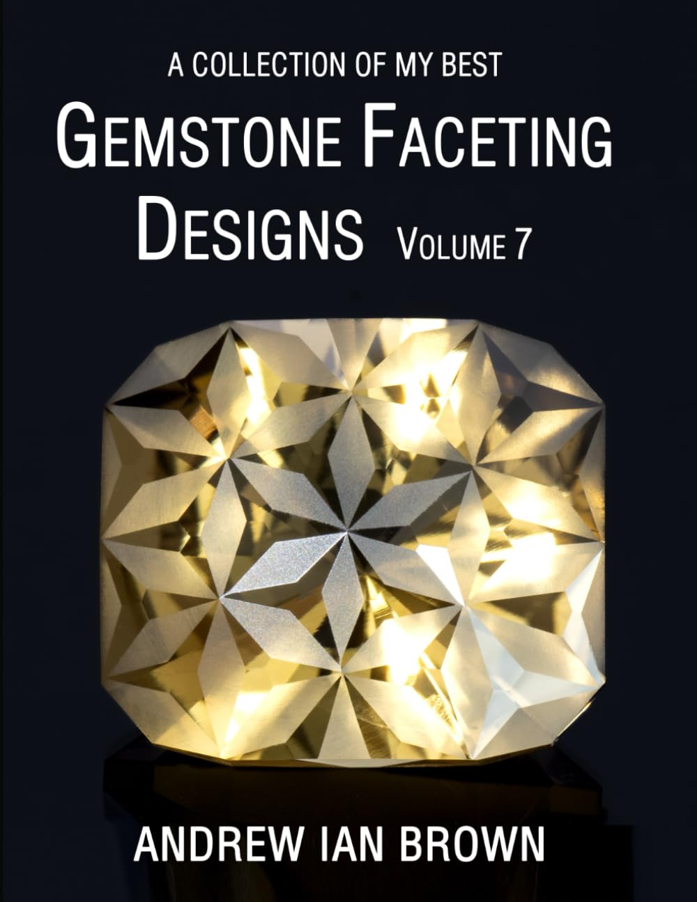 A collection of my best Gemstone Faceting Designs Volume 7