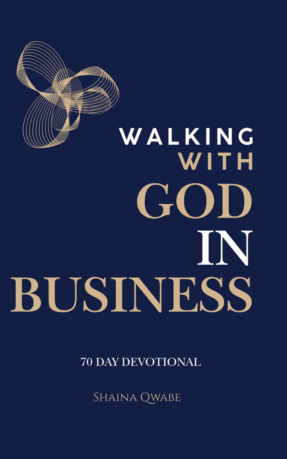 Walking With God in Business: A 70-Day Refined Devotional For the Entrepreneur to Purpose,Profit and Alignment with Christ