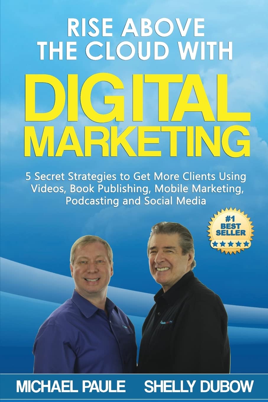 Rise Above the Cloud with Digital Marketing: 5 Secret Strategies to Get More Clients Using Videos, Book Publishing, Mobile Marketing, Podcasting and Social Media