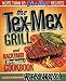 The Tex-Mex Grill and Backyard Barbacoa Cookbook: More Than 85 Sizzling Recipes