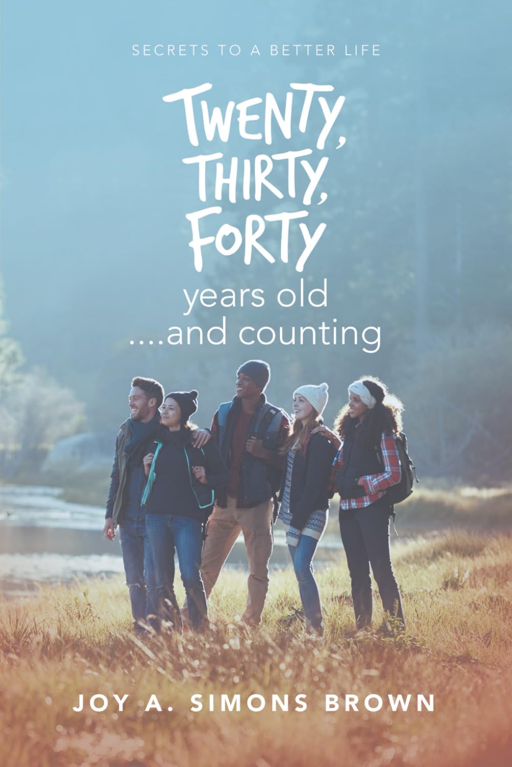 Twenty, Thirty, Forty Years Old and Counting: Secrets to a Better Life
