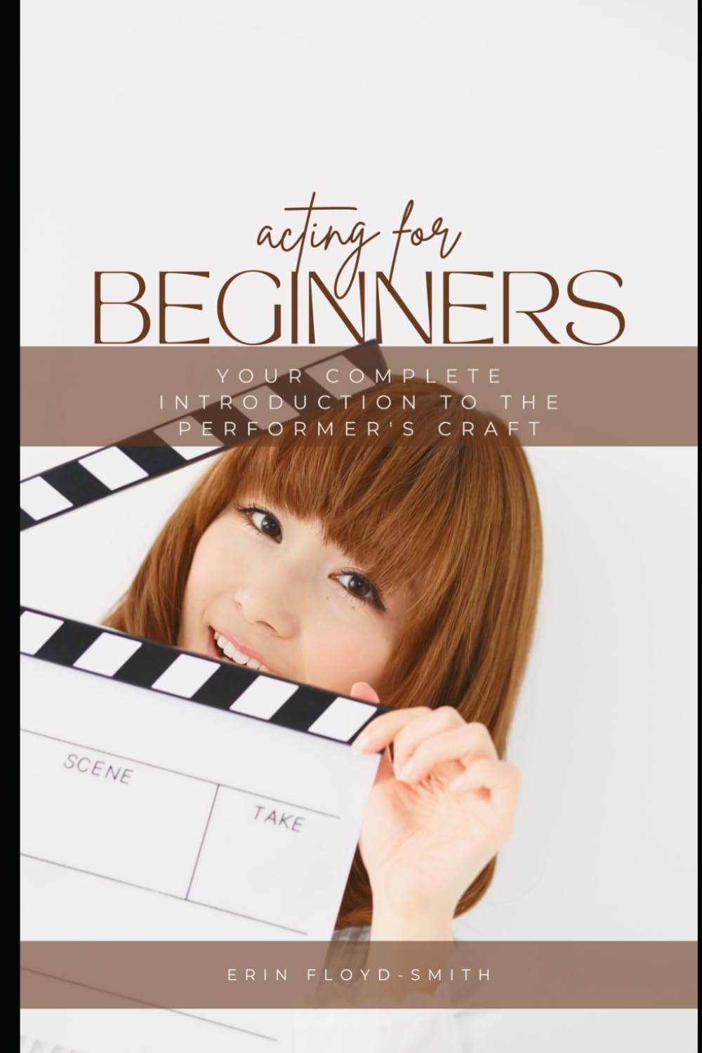 Acting for Beginners: Your Complete Introduction to the Performer's Craft