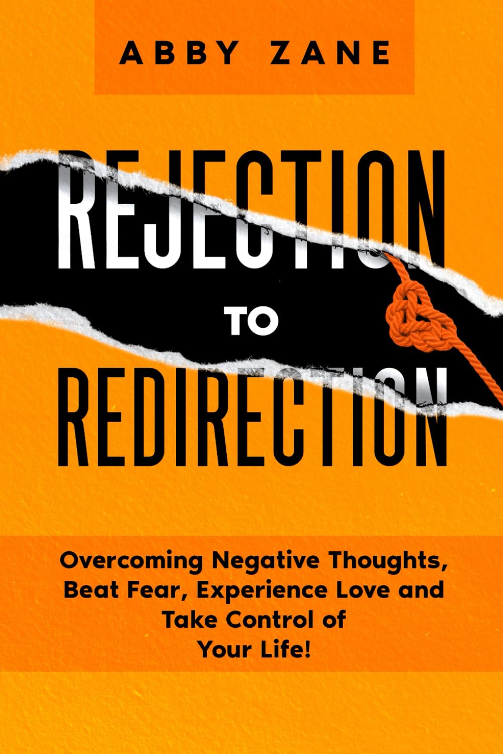 Rejection to Redirection: Overcoming Negative Thoughts, Beat Fear, Experience Love and Take Control of Your Life!