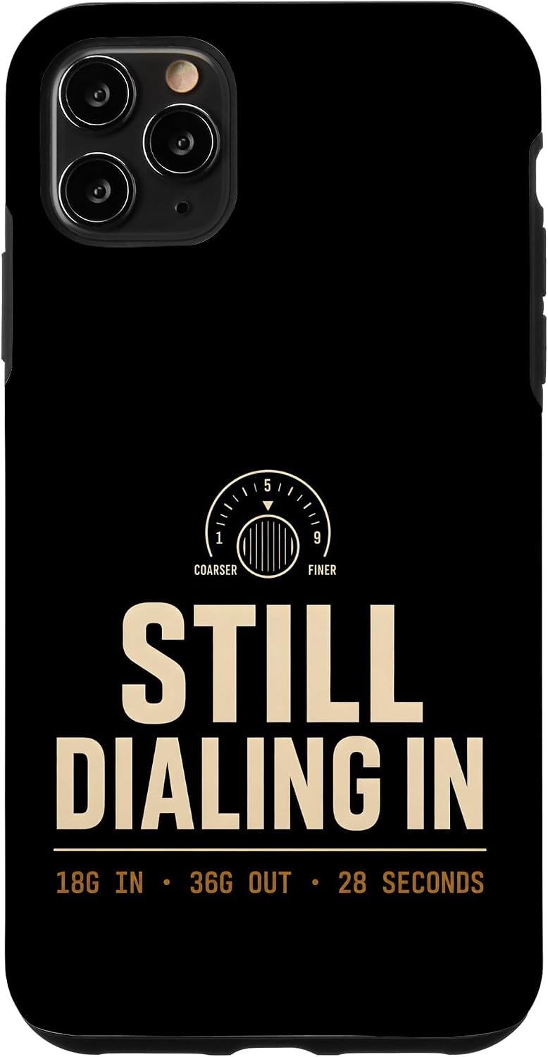 Still Dialing in Espresso 18g in 36g Out Home Barista Case for iPhone 11 Pro Max