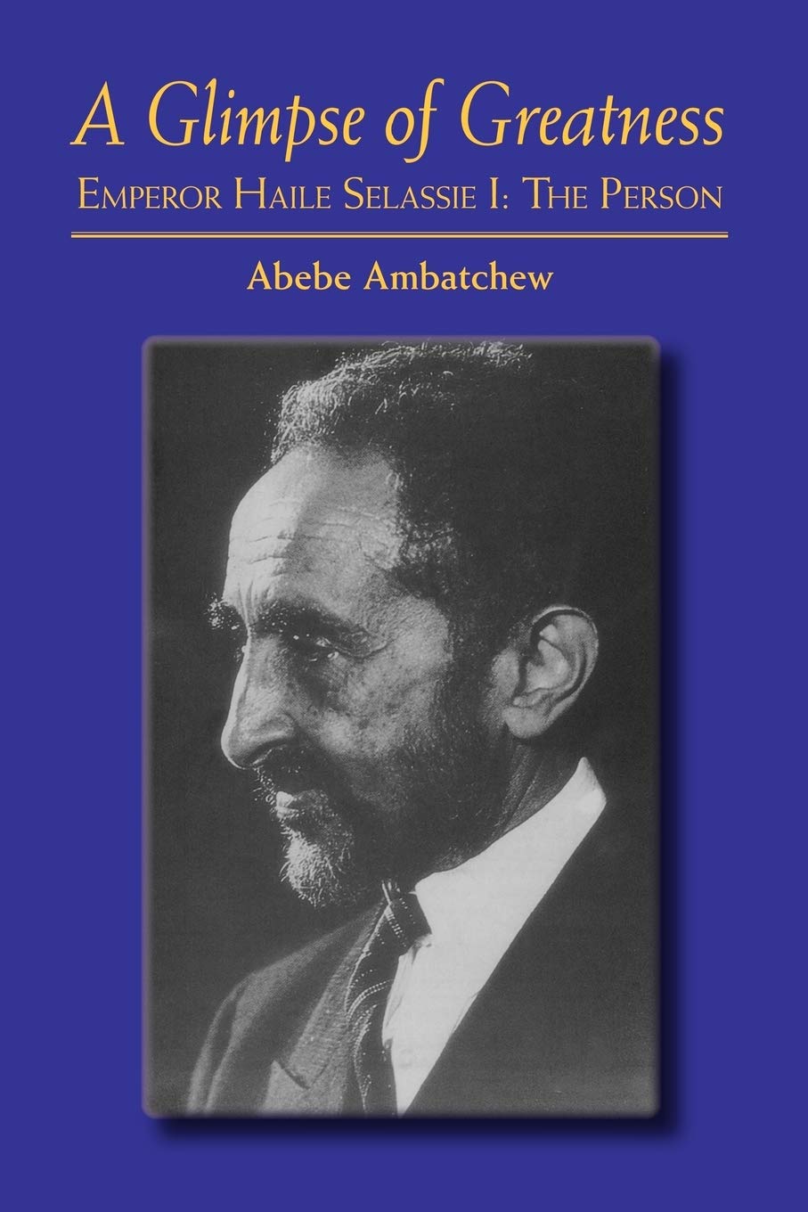 A Glimpse of Greatness: Emperor Haile Selassie I: The Person