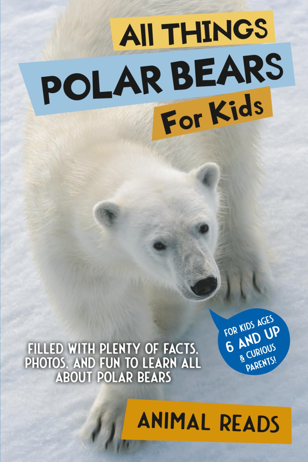 All Things Polar Bears For Kids: Filled With Plenty of Facts, Photos, and Fun to Learn all About Polar Bears